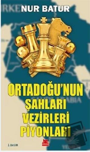 Ortadoğu'nun Şahları Vezirleri Piyonları - Nur Batur - Kırmızı Kedi Ya