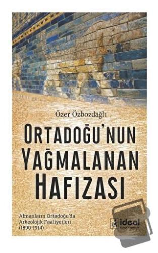 Ortadoğu'nun Yağmalanan Hafızası - Özer Özbozdağlı - İdeal Kültür Yayı