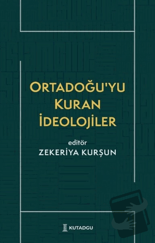 Ortadoğu'yu Kuran İdeolojiler - Zekeriya Kurşun - Kutadgu Yayınları - 