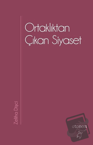 Ortaklıktan Çıkan Siyaset - Zeliha Dişçi - Otonom Yayıncılık - Fiyatı 