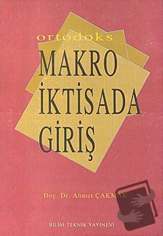 Ortodoks Makro İktisada Giriş - Ahmet Çakmak - Bilim Teknik Yayınevi -