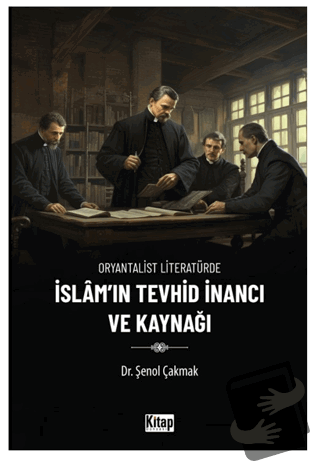 Oryantalist Literatürde İslam'ın Tevhid İnancı ve Kaynağı - Şenol Çakm