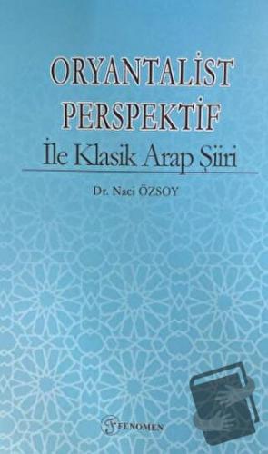 Oryantalist Perspektif ile Klasik Arap Şiiri - Naci Özsoy - Fenomen Ya