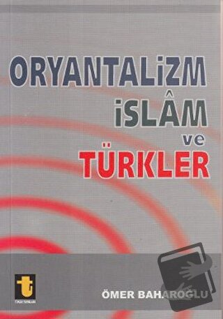 Oryantalizm İslam ve Türkler, Ömer Baharoğlu, Toker Yayınları, Fiyatı,