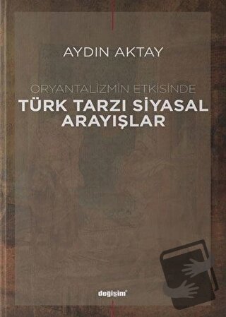 Oryantalizmin Etkisinde Türk Tarzı Siyasal Arayışlar - Aydın Aktay - D