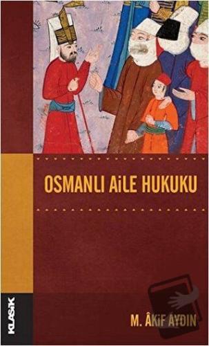 Osmanlı Aile Hukuku - M. Akif Aydın - Klasik Yayınları - Fiyatı - Yoru