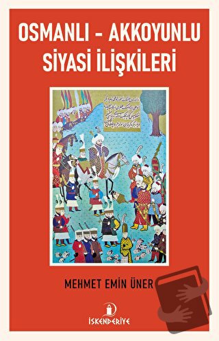 Osmanlı - Akkoyunlu Siyasi İlişkileri - Mehmet Emin Üner - İskenderiye