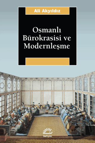 Osmanlı Bürokrasisi ve Modernleşme - Ali Akyıldız - İletişim Yayınevi 