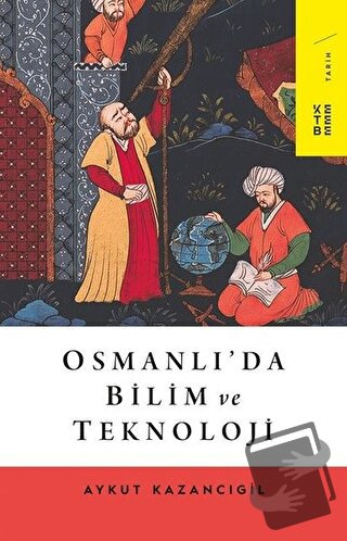 Osmanlı’da Bilim ve Teknoloji - Aykut Kazancıgil - Ketebe Yayınları - 