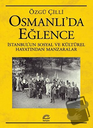 Osmanlı’da Eğlence - Özgü Çilli - İletişim Yayınevi - Fiyatı - Yorumla