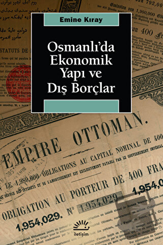 Osmanlı’da Ekonomik Yapı ve Dış Borçlar - Emine Kıray - İletişim Yayın