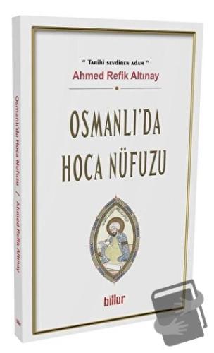 Osmanlı’da Hoca Nüfuzu - Ahmed Refik Altınay - Billur Yayınları - Fiya