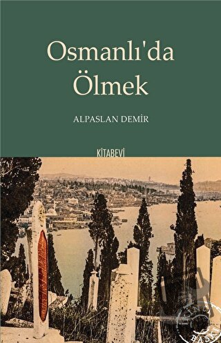 Osmanlı’da Ölmek - Alpaslan Demir - Kitabevi Yayınları - Fiyatı - Yoru