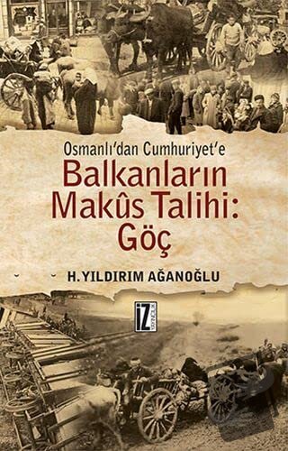 Osmanlı’dan Cumhuriyet’e Balkanların Makus Talihi: Göç - H. Yıldırım A