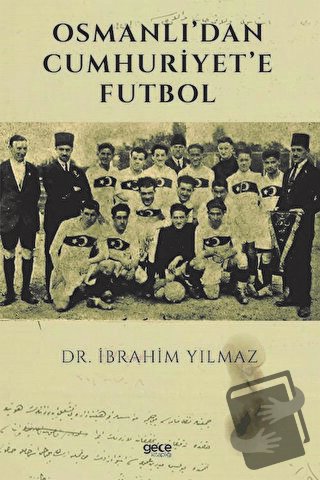 Osmanlı’dan Cumhuriyet’e Futbol - İbrahim Yılmaz - Gece Kitaplığı - Fi