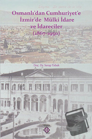 Osmanlı’dan Cumhuriyet’e İzmir’de Mülki İdare ve İdareciler (1867-1950