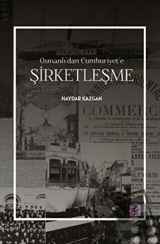 Osmanlı’dan Cumhuriyet’e Şirketleşme - Haydar Kazgan - Efil Yayınevi -