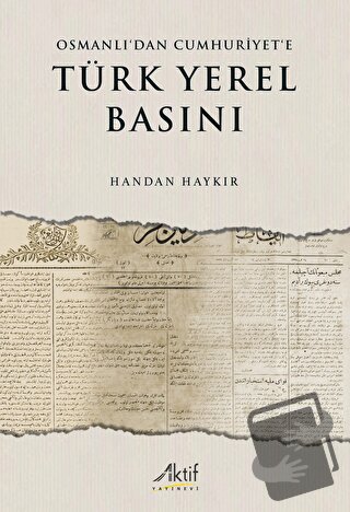 Osmanlı’dan Cumhuriyet’e Türk Yerel Basını - Handan Haykır - Aktif Yay