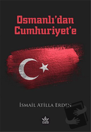 Osmanlı’dan Cumhuriyet’e - İsmail Atilla Erden - Elpis Yayınları - Fiy