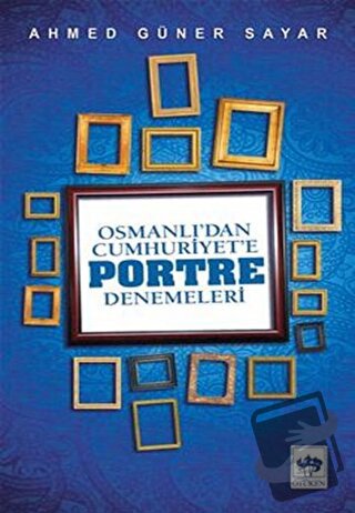 Osmanlı’dan Cumhuriyet'e Portre Denemeleri - Ahmed Güner Sayar - Ötüke