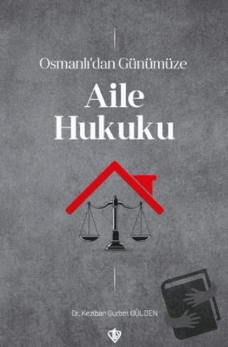 Osmanlı’dan Günümüze Aile Hukuku - Keziban Gurbet Gülden - Türkiye Diy