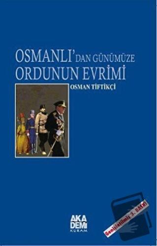 Osmanlı’dan Günümüze Ordunun Evrimi - Osman Tiftikçi - Akademi Yayın -