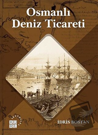 Osmanlı Deniz Ticareti - İdris Bostan - Küre Yayınları - Fiyatı - Yoru