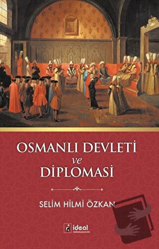 Osmanlı Devleti ve Diplomasi - Selim Hilmi Özkan - İdeal Kültür Yayınc