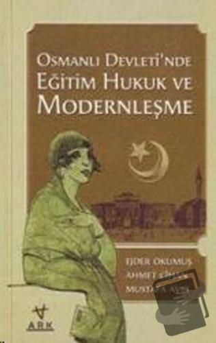 Osmanlı Devleti'nde Eğitim Hukuk ve Modernleşme - Mustafa Avcı - Ark K