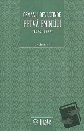 Osmanlı Devletinde Fetva Eminliği (1826-1922) - Talip Ayar - Diyanet İ