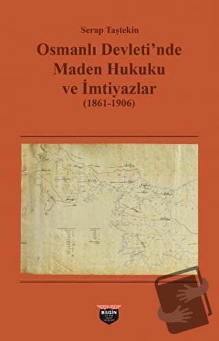 Osmanlı Devleti'nde Maden Hukuku ve İmtiyazlar (1861-1906) - Serap Taş