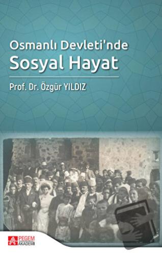 Osmanlı Devleti'nde Sosyal Hayat - Özgür Yıldız - Pegem Akademi Yayınc