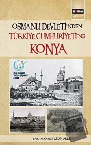 Osmanlı Devleti'nden Türkiye Cumhuriyeti'ne Konya - Osman Akandere - E