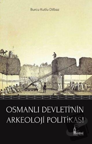 Osmanlı Devleti'nin Arkeoloji Politikası - Burcu Kutlu Dilbaz - Okur T