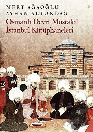 Osmanlı Devri Müstakil İstanbul Kütüphaneleri - Ayhan Altundağ - Ciniu