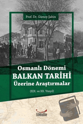 Osmanlı Dönemi Balkan Tarihi Üzerine Araştırmalar - Gürsoy Şahin - Gök