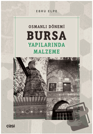 Osmanlı Dönemi Bursa Yapılarında Malzeme - Ebru Elpe - Çizgi Kitabevi 