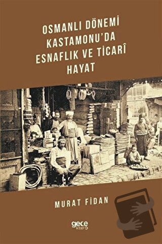 Osmanlı Dönemi Kastamonu'da Esnaflık ve Ticari Hayat - Murat Fidan - G