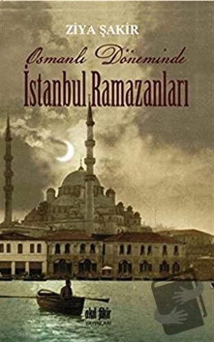 Osmanlı Döneminde İstanbul Ramazanları - Ziya Şakir - Akıl Fikir Yayın