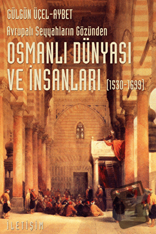 Osmanlı Dünyası ve İnsanları (1530-1699) - Gülgün Üçel-Aybet - İletişi