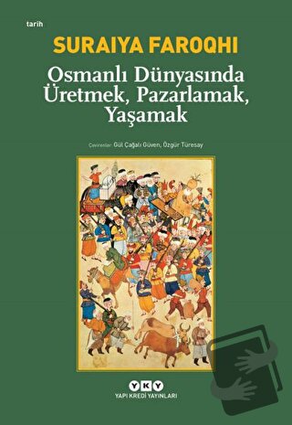 Osmanlı Dünyasında Üretmek, Pazarlamak, Yaşamak - Suraiya Faroqhi - Ya