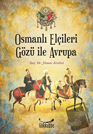 Osmanlı Elçileri Gözü İle Avrupa - Hasan Korkut - Gökkubbe Yayınları -