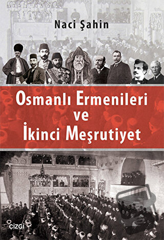 Osmanlı Ermenileri ve İkinci Meşrutiyet - Naci Şahin - Çizgi Kitabevi 