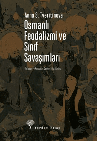 Osmanlı Feodalizmi ve Sınıf Savaşımları - Anna S. Tveritinova - Yordam