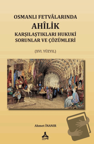 Osmanlı Fetvalarında Ahîlik Karşılaştıkları Hukuki Sorunlar Ve Çözümle