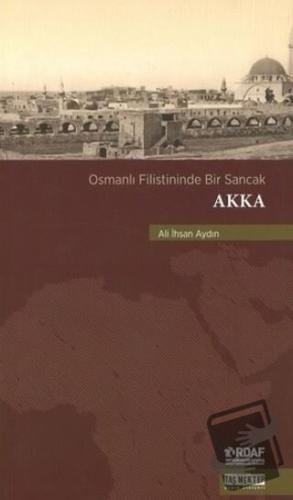 Osmanlı Filistininde Bir Sancak Akka - Ali İhsan Aydın - Taş Mektep Ya