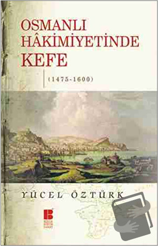 Osmanlı Hakimiyetinde Kefe (1475-1600) - Yücel Öztürk - Bilge Kültür S