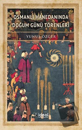 Osmanlı Hanedanında Doğum Günü Törenleri - Yunus Özger - İdeal Kültür 