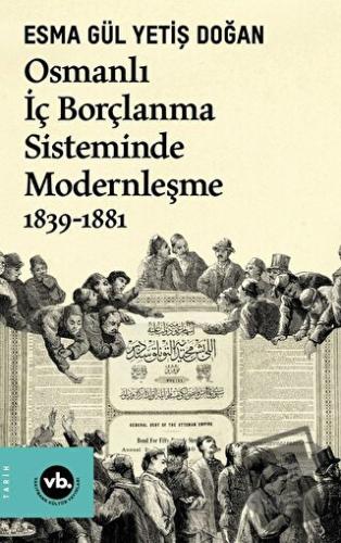 Osmanlı İç Borçlanma Sisteminde Modernleşme 1839-1881 - Esma Gül Yetiş