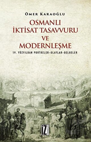 Osmanlı İktisat Tasavvuru ve Modernleşme - Ömer Karaoğlu - İz Yayıncıl